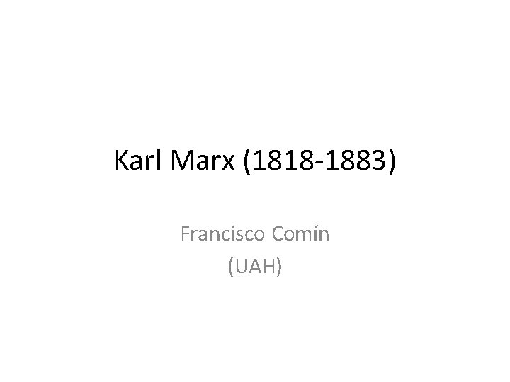 Karl Marx (1818 -1883) Francisco Comín (UAH) 