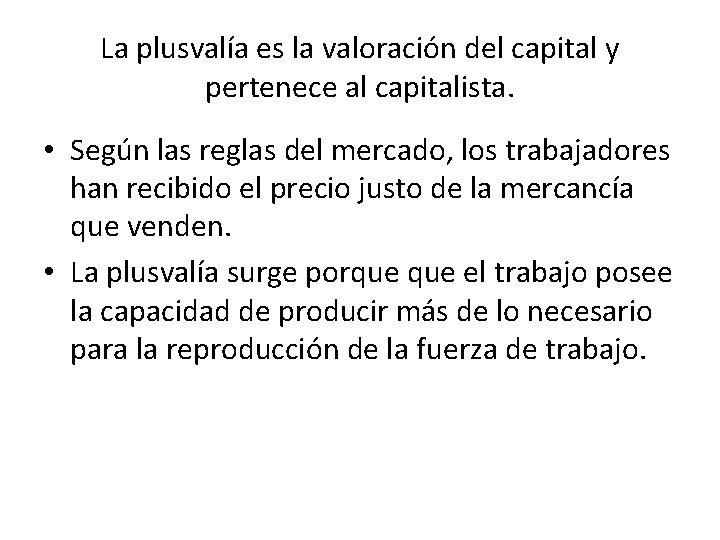 La plusvalía es la valoración del capital y pertenece al capitalista. • Según las