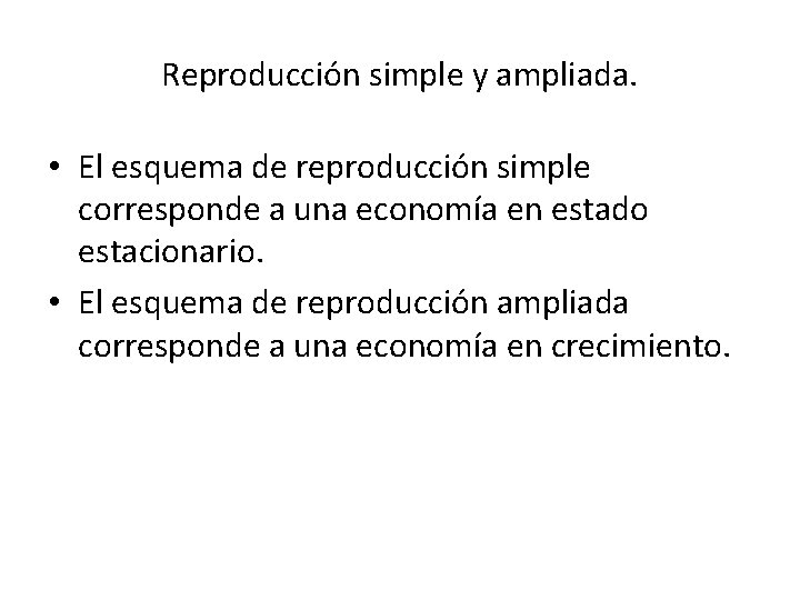 Reproducción simple y ampliada. • El esquema de reproducción simple corresponde a una economía