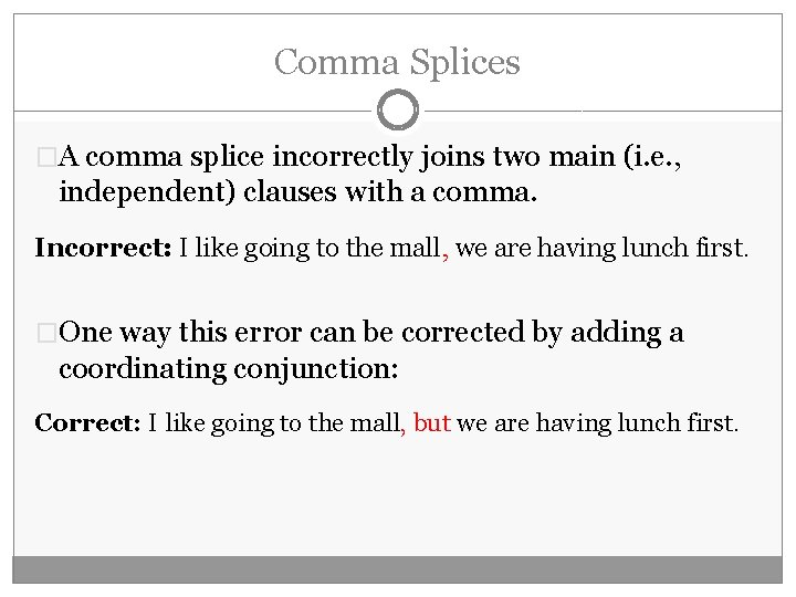 Comma Splices �A comma splice incorrectly joins two main (i. e. , independent) clauses