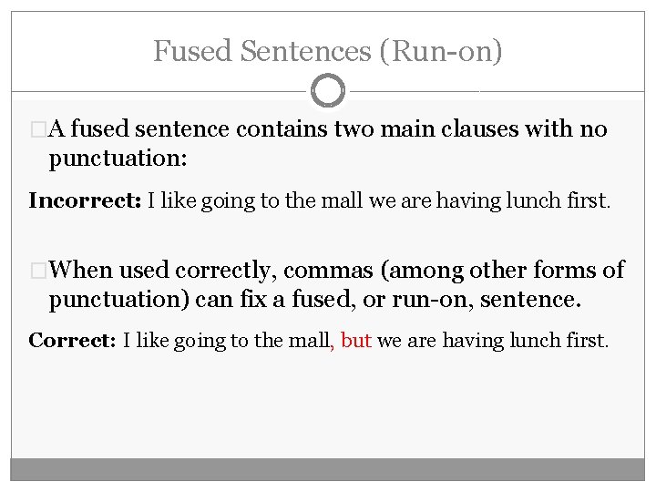 Fused Sentences (Run-on) �A fused sentence contains two main clauses with no punctuation: Incorrect: