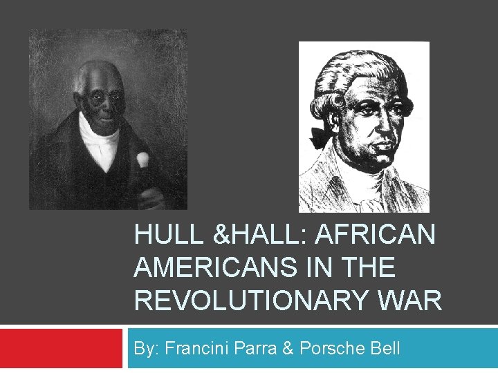 HULL &HALL: AFRICAN AMERICANS IN THE REVOLUTIONARY WAR By: Francini Parra & Porsche Bell HULL &HALL: AFRICAN AMERICANS IN THE REVOLUTIONARY WAR By: Francini Parra & Porsche Bell