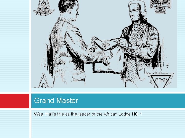 Grand Master Was Hall’s title as the leader of the African Lodge NO. 1 Grand Master Was Hall’s title as the leader of the African Lodge NO. 1