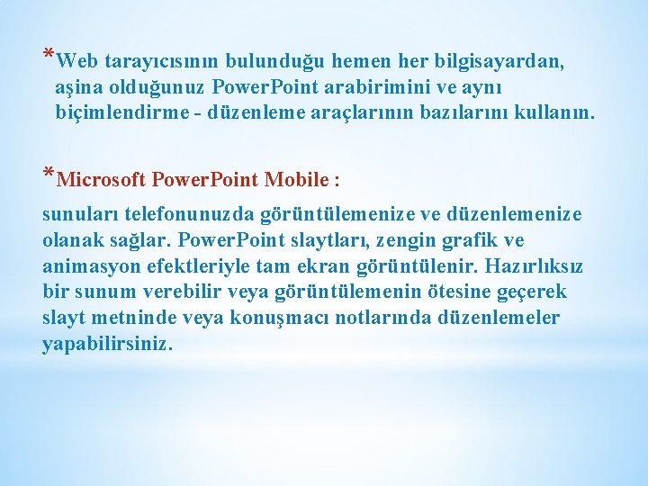 *Web tarayıcısının bulunduğu hemen her bilgisayardan, aşina olduğunuz Power. Point arabirimini ve aynı biçimlendirme