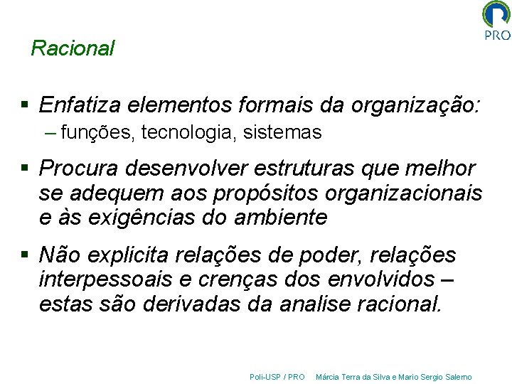 Racional § Enfatiza elementos formais da organização: – funções, tecnologia, sistemas § Procura desenvolver