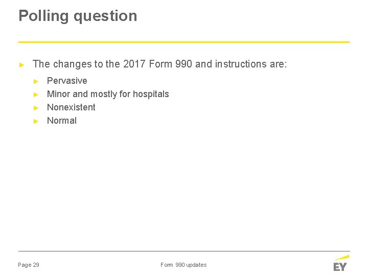 Polling question ► The changes to the 2017 Form 990 and instructions are: ►