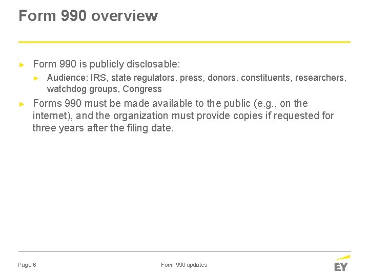 Form 990 overview ► Form 990 is publicly disclosable: ► ► Audience: IRS, state