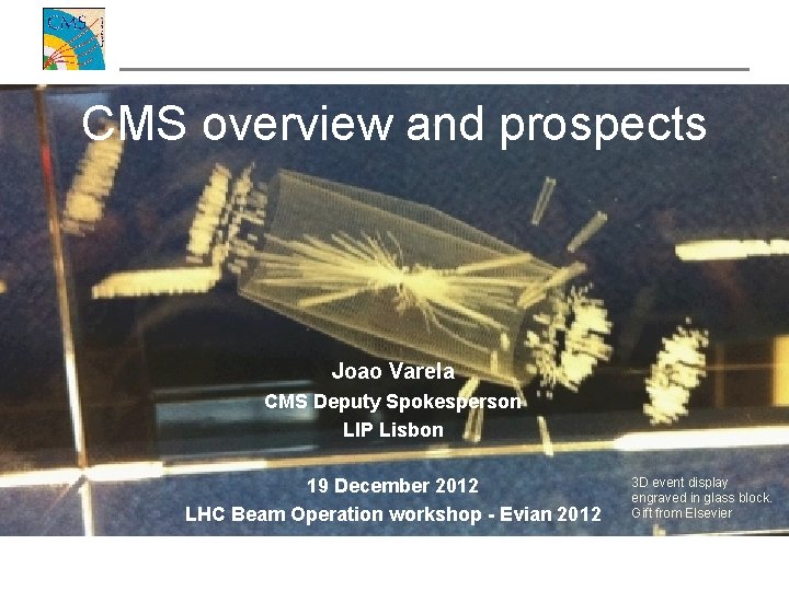 CMS overview and prospects Joao Varela CMS Deputy Spokesperson LIP Lisbon 19 December 2012