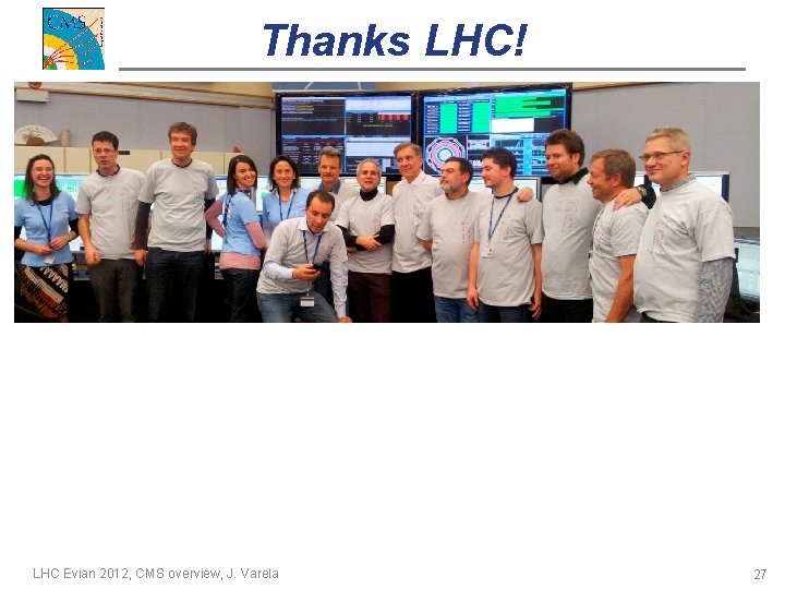 Thanks LHC! LHC Evian 2012, CMS overview, J. Varela 27 