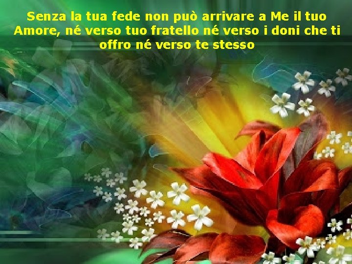 Senza la tua fede non può arrivare a Me il tuo Amore, né verso