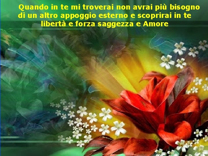 Quando in te mi troverai non avrai più bisogno di un altro appoggio esterno
