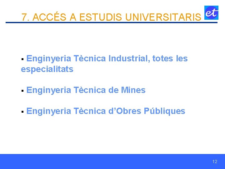 7. ACCÉS A ESTUDIS UNIVERSITARIS § Enginyeria Tècnica Industrial, totes les especialitats § Enginyeria