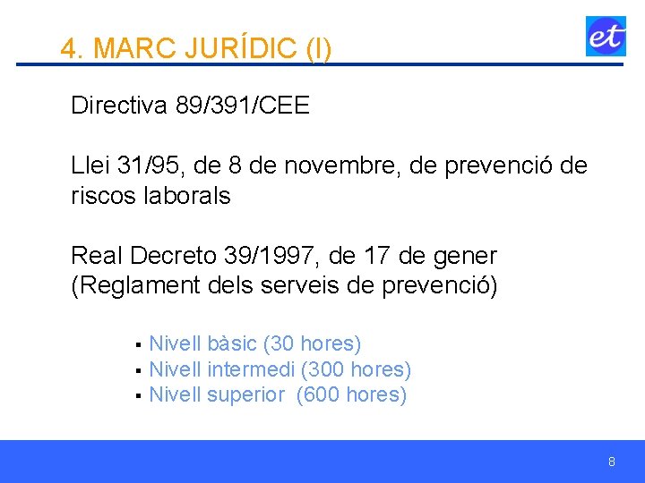 4. MARC JURÍDIC (I) Directiva 89/391/CEE Llei 31/95, de 8 de novembre, de prevenció