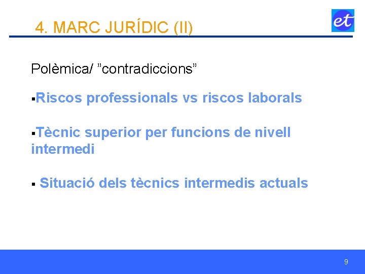 4. MARC JURÍDIC (II) Polèmica/ ”contradiccions” §Riscos professionals vs riscos laborals §Tècnic superior per