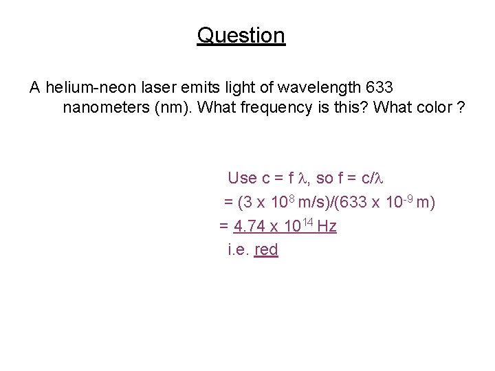 Question A helium-neon laser emits light of wavelength 633 nanometers (nm). What frequency is