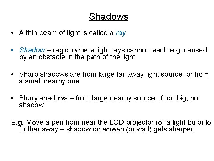 Shadows • A thin beam of light is called a ray. • Shadow =