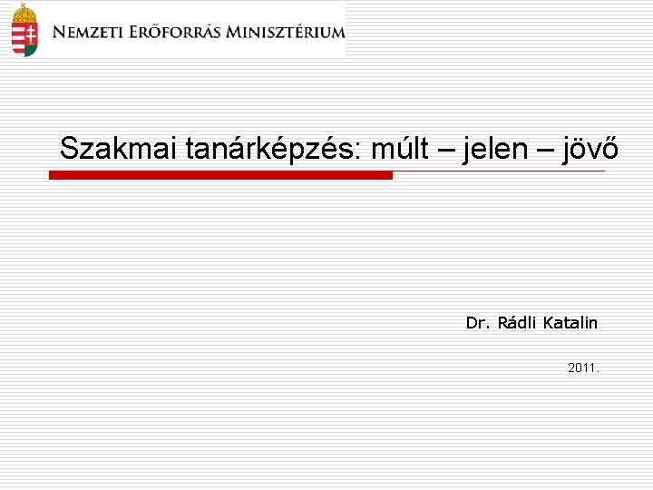 Szakmai tanárképzés: múlt – jelen – jövő Dr. Rádli Katalin 2011. 