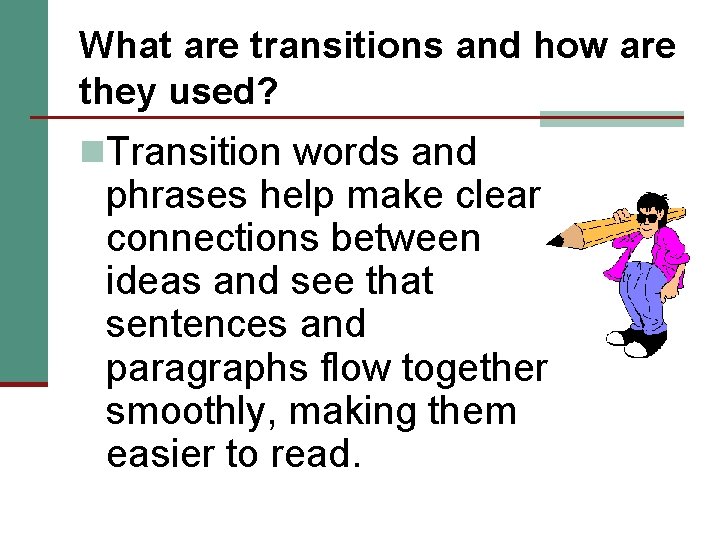 What are transitions and how are they used? n. Transition words and phrases help