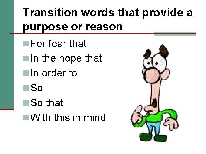 Transition words that provide a purpose or reason n For fear that n In