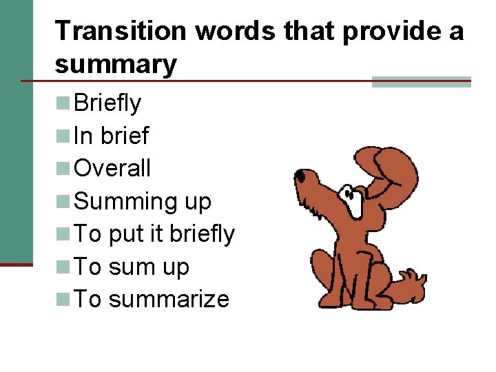 Transition words that provide a summary n Briefly n In brief n Overall n