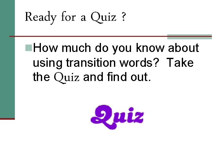 Ready for a Quiz ? n. How much do you know about using transition