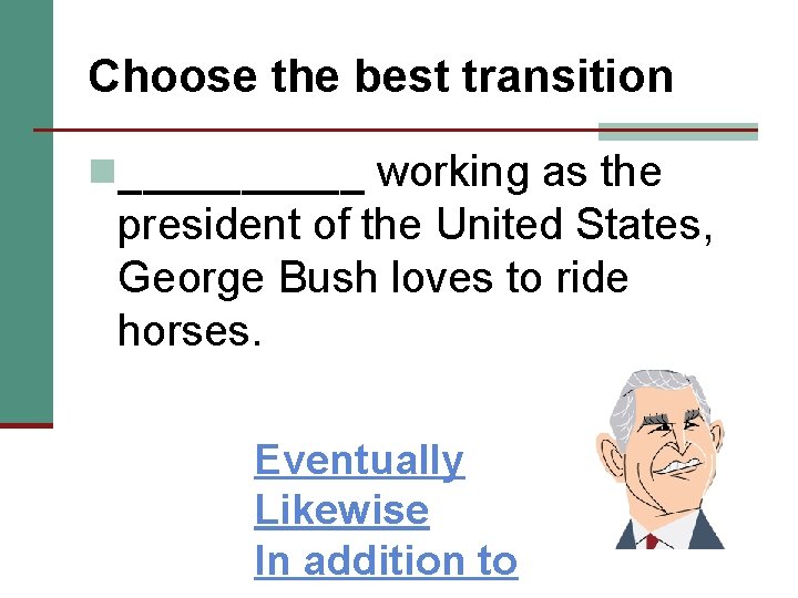 Choose the best transition n_____ working as the president of the United States, George