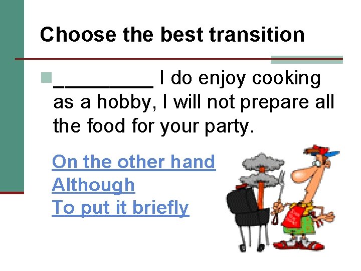 Choose the best transition n_____ I do enjoy cooking as a hobby, I will