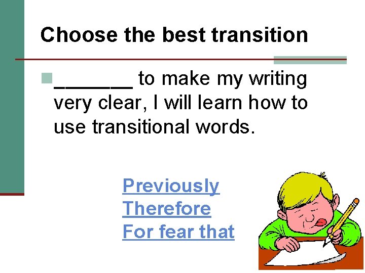 Choose the best transition n_______ to make my writing very clear, I will learn