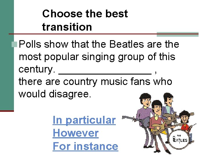 Choose the best transition n Polls show that the Beatles are the most popular