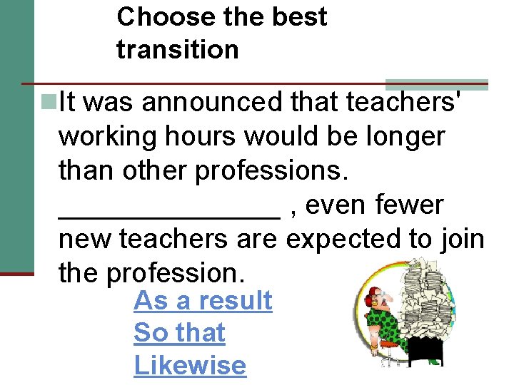 Choose the best transition n. It was announced that teachers' working hours would be