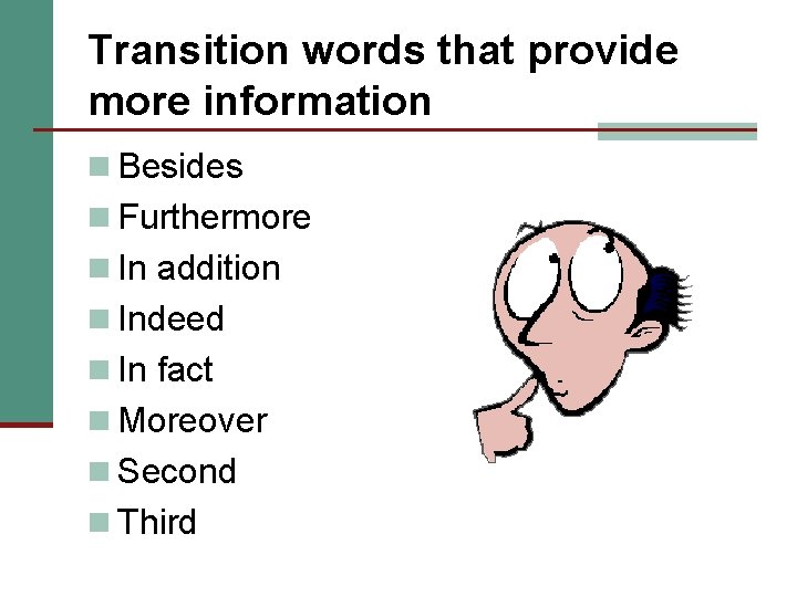 Transition words that provide more information n Besides n Furthermore n In addition n