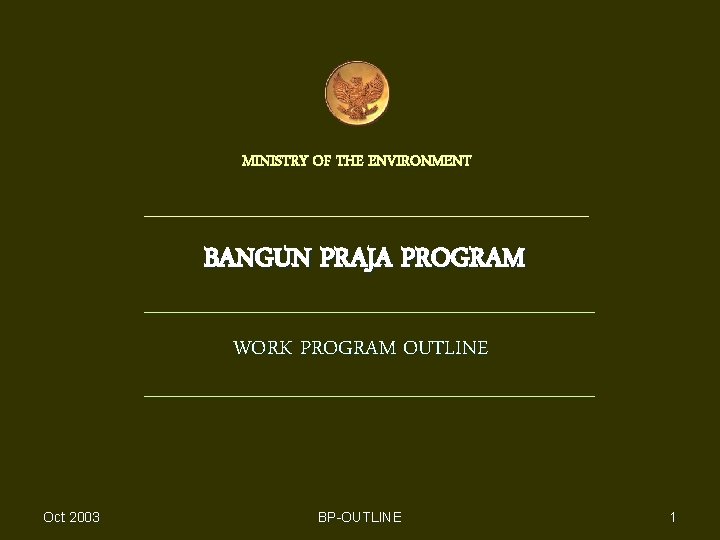 MINISTRY OF THE ENVIRONMENT BANGUN PRAJA PROGRAM WORK PROGRAM OUTLINE Oct 2003 BP-OUTLINE 1