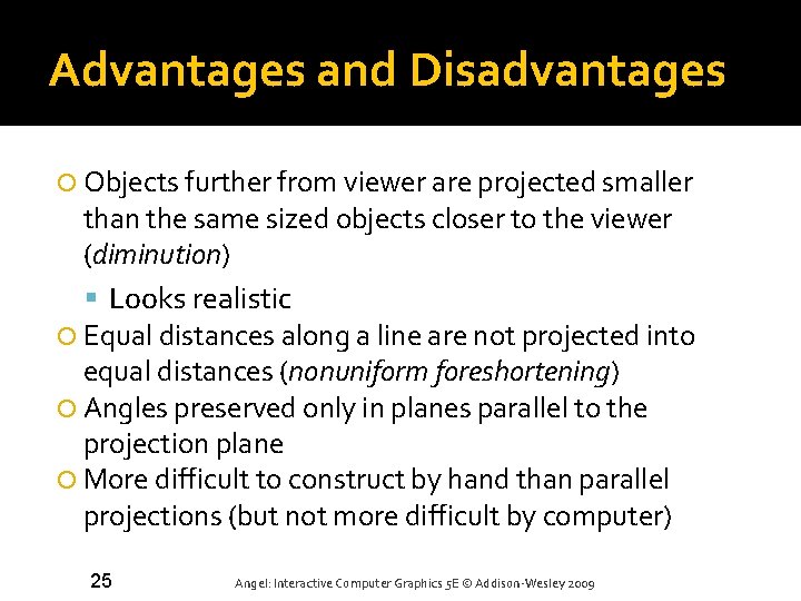 Advantages and Disadvantages Objects further from viewer are projected smaller than the same sized