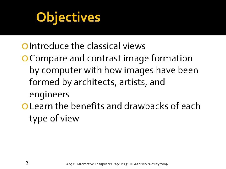 Objectives Introduce the classical views Compare and contrast image formation by computer with how