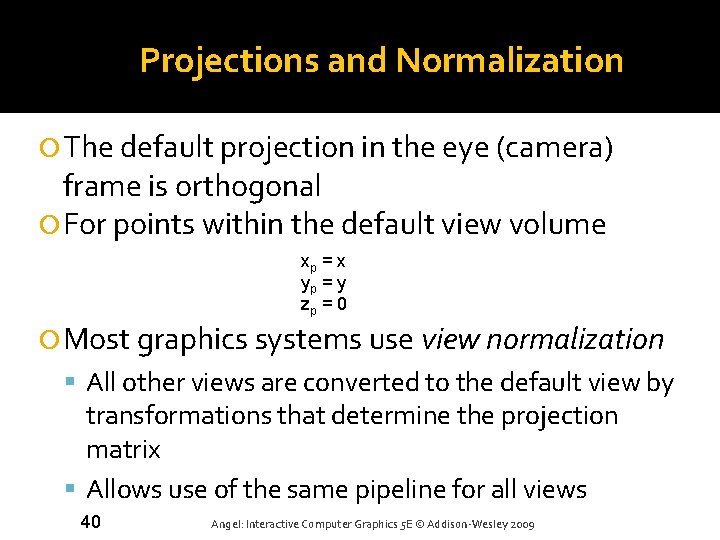 Projections and Normalization The default projection in the eye (camera) frame is orthogonal For
