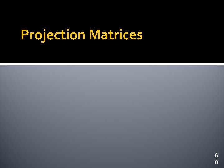 Projection Matrices 5 0 