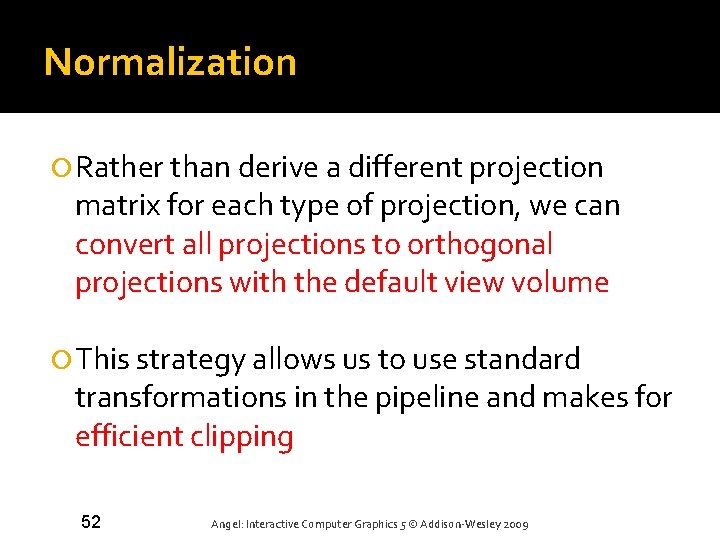 Normalization Rather than derive a different projection matrix for each type of projection, we