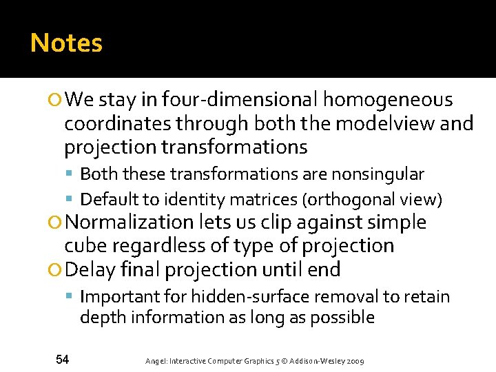 Notes We stay in four-dimensional homogeneous coordinates through both the modelview and projection transformations