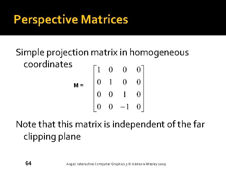 Perspective Matrices Simple projection matrix in homogeneous coordinates M = Note that this matrix