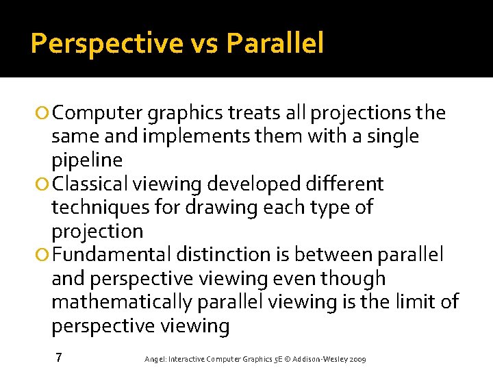 Perspective vs Parallel Computer graphics treats all projections the same and implements them with