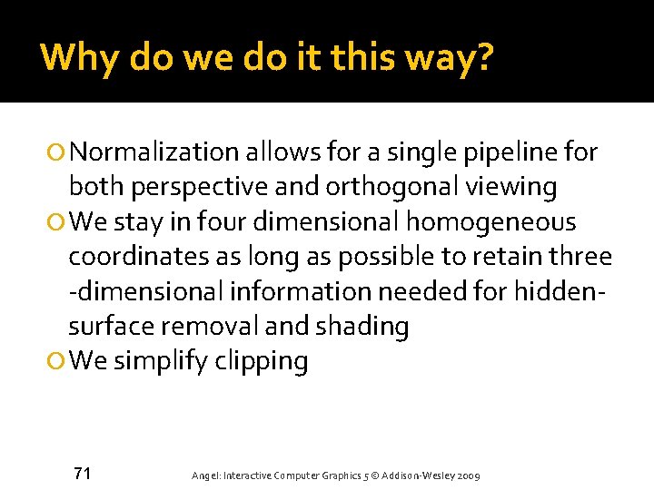 Why do we do it this way? Normalization allows for a single pipeline for