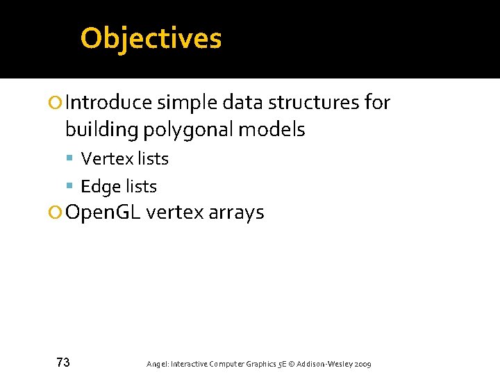 Objectives Introduce simple data structures for building polygonal models Vertex lists Edge lists Open.