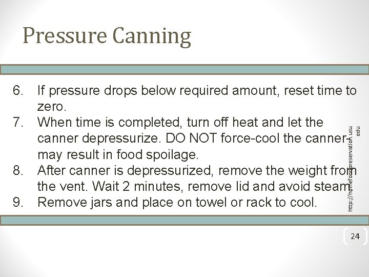 Pressure Canning http: //homefoodpreservation. usu. edu 6. If pressure drops below required amount, reset