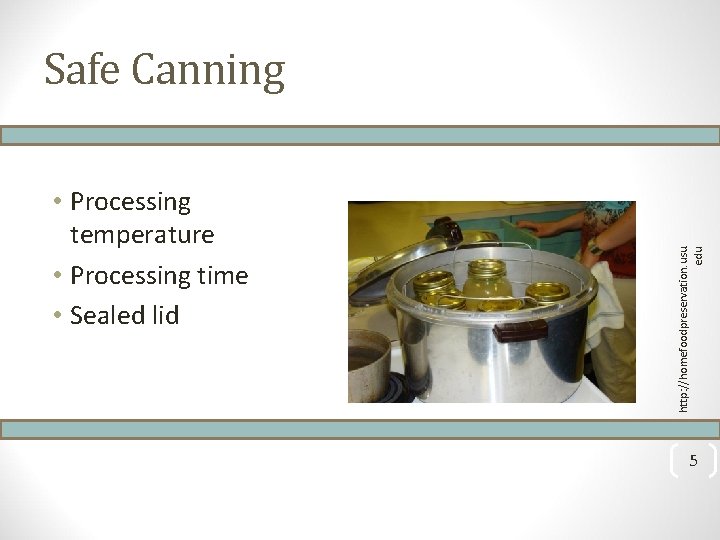  • Processing temperature • Processing time • Sealed lid http: //homefoodpreservation. usu. edu