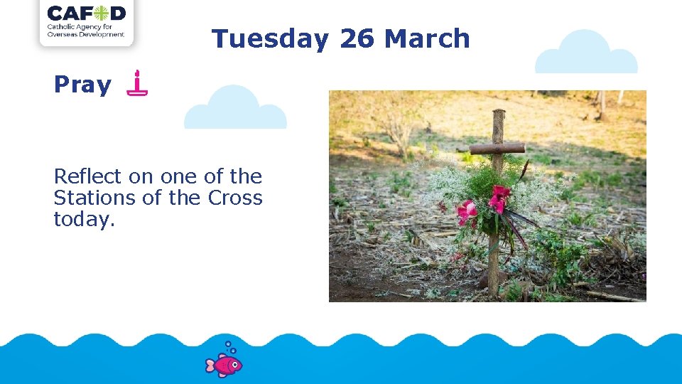 Tuesday 26 March Pray Reflect on one of the Stations of the Cross today.