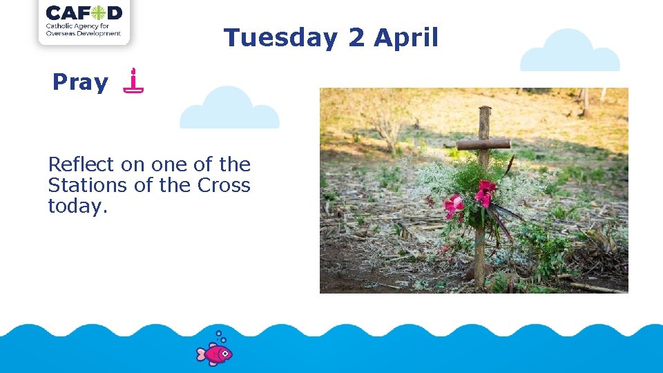 Tuesday 2 April Pray Reflect on one of the Stations of the Cross today.