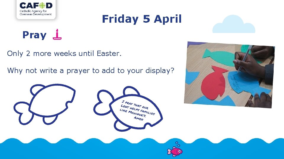Friday 5 April Pray Only 2 more weeks until Easter. Why not write a