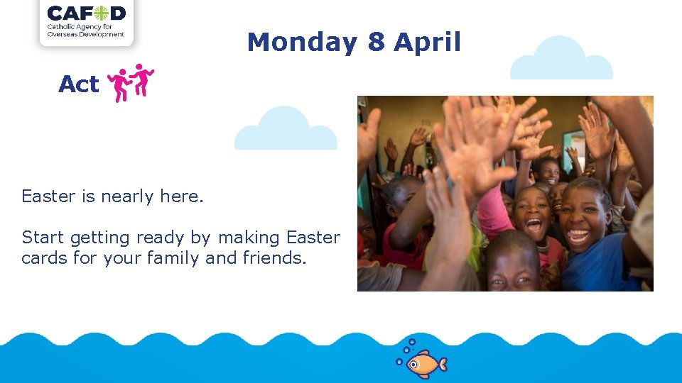 Monday 8 April Act Easter is nearly here. Start getting ready by making Easter