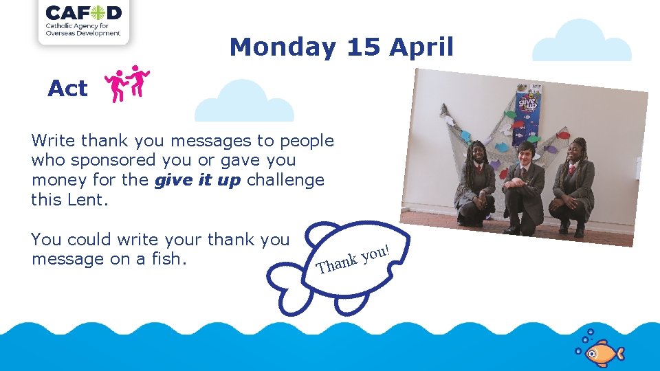 Monday 15 April Act Write thank you messages to people who sponsored you or