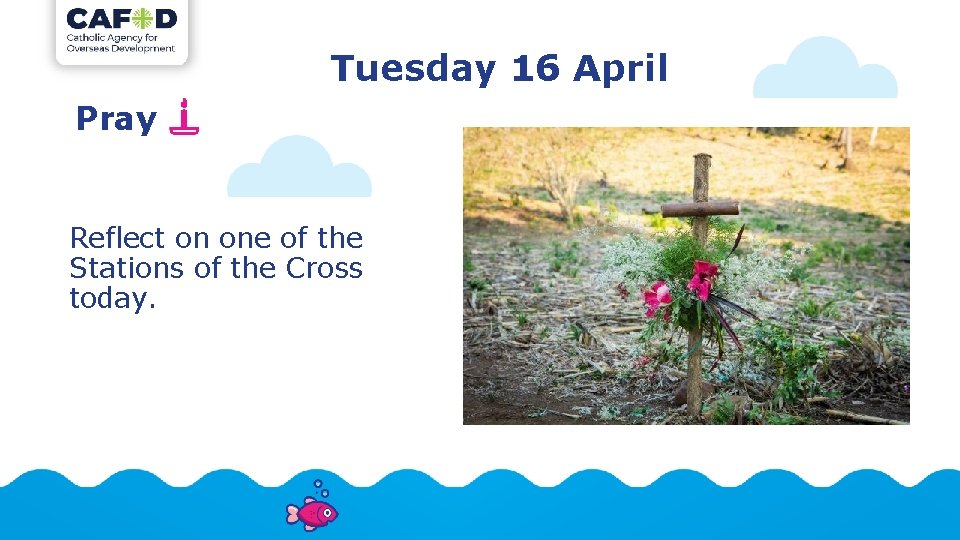 Tuesday 16 April Pray Reflect on one of the Stations of the Cross today.